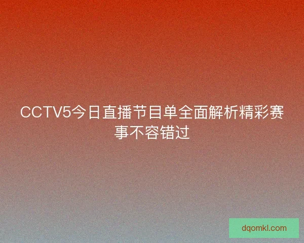 CCTV5今日直播节目单全面解析精彩赛事不容错过